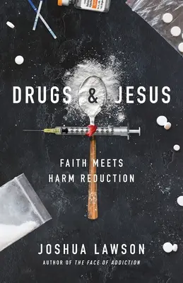 Drogy a Ježiš: Viera sa stretáva so znižovaním škôd - Drugs & Jesus: Faith Meets Harm Reduction