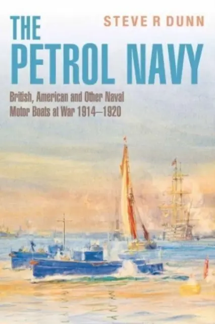 Benzínové námorníctvo: Britské, americké a iné námorné motorové lode vo vojne 1914 - 1920 - The Petrol Navy: British, American and Other Naval Motor Boats at War 1914 - 1920