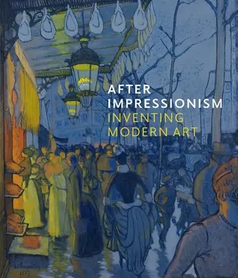 Po impresionizme: vymýšľanie moderného umenia - After Impressionism: Inventing Modern Art