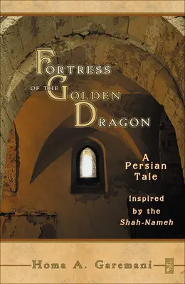 Pevnosť zlatého draka: Perzská rozprávka inšpirovaná Šah-Namehom - Fortress of the Golden Dragon: A Persian Tale Inspired by the Shah-Nameh