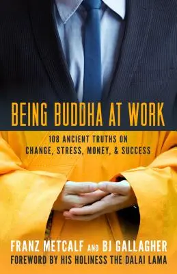 Byť Budhom v práci: 101 starovekých právd o zmene, strese, peniazoch a úspechu - Being Buddha at Work: 101 Ancient Truths on Change, Stress, Money, and Success