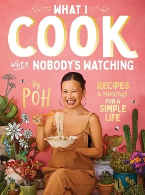 Čo varím, keď sa nikto nepozerá: Recepty a úvahy o jednoduchom živote - What I Cook When Nobody's Watching: Recipes & Musings for a Simple Life