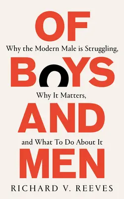 O chlapcoch a mužoch - Prečo moderný muž zápasí, prečo je to dôležité a čo s tým robiť - Of Boys and Men - Why the modern male is struggling, why it matters, and what to do about it