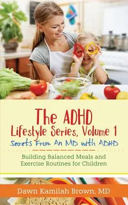 Séria o životnom štýle s ADHD, 1. diel: Tajomstvá lekára s ADHD: Vydanie knihy: Vyvážené stravovanie a cvičenie pre deti - The ADHD Lifestyle Series, Volume 1: Secrets from an MD with ADHD: Building Balanced Meals and Exercise Routines for Children