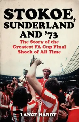 Stokoe, Sunderland a 73: Príbeh najväčšieho šoku finále Pohára Fa všetkých čias - Stokoe, Sunderland and 73: The Story of the Greatest Fa Cup Final Shock of All Time