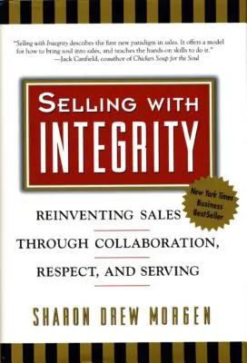 Predaj s integritou: Znovuobjavenie predaja prostredníctvom spolupráce, rešpektu a služby - Selling with Integrity: Reinventing Sales Through Collaboration, Respect, and Serving