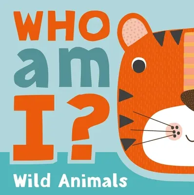 Kto som? Divoké zvieratá: Interaktívna hádanková kniha pre bábätká a batoľatá - Who Am I? Wild Animals: Interactive Lift-The-Flap Guessing Game Book for Babies & Toddlers