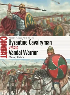 Byzantský jazdec proti vandalskému bojovníkovi: Severná Afrika ad 533-36 - Byzantine Cavalryman Vs Vandal Warrior: North Africa Ad 533-36