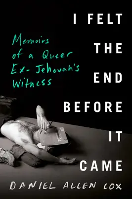 Cítil som koniec skôr, ako prišiel: Spomienky homosexuálneho bývalého svedka Jehovovho - I Felt the End Before It Came: Memoirs of a Queer Ex-Jehovah's Witness
