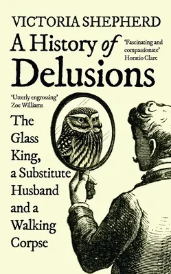 Dejiny bludov: Sklenený kráľ, náhradný manžel a chodiaca mŕtvola - A History of Delusions: The Glass King, a Substitute Husband and a Walking Corpse