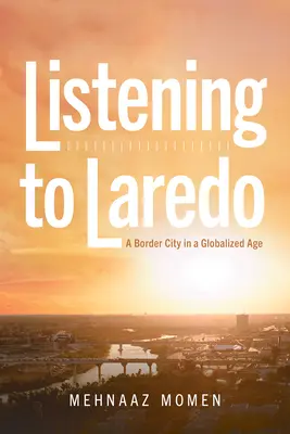 Počúvanie Lareda: Hraničné mesto v dobe globalizácie - Listening to Laredo: A Border City in a Globalized Age