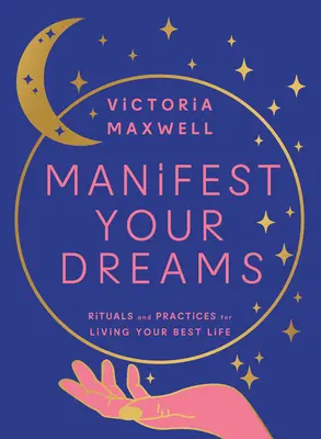 Manifestujte svoje sny: Rituály a praktiky na prežitie vášho najlepšieho života - Manifest Your Dreams: Rituals and Practices for Living Your Best Life