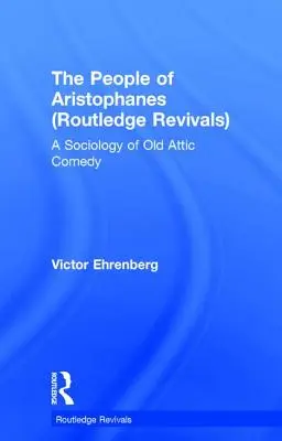 The People of Aristophanes (Routledge Revivals) (Aristofanov ľud): A Sociology of Old Attic Comedy (Sociológia starej attickej komédie) - The People of Aristophanes (Routledge Revivals): A Sociology of Old Attic Comedy