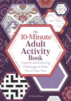 Kniha aktivít pre dospelých na 10 minút - Kreatívne a vyfarbovacie výzvy, ktoré vás udržia v strehu - 10-Minute Adult Activity Book - Creative and Colouring Challenges to Keep You on Your Toes