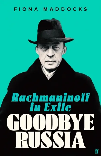 Goodbye Russia - Rachmaninov v exile (Maddocks Fiona (Classical Music Critic - Observer)) - Goodbye Russia - Rachmaninoff in Exile (Maddocks Fiona (Classical Music Critic - Observer))