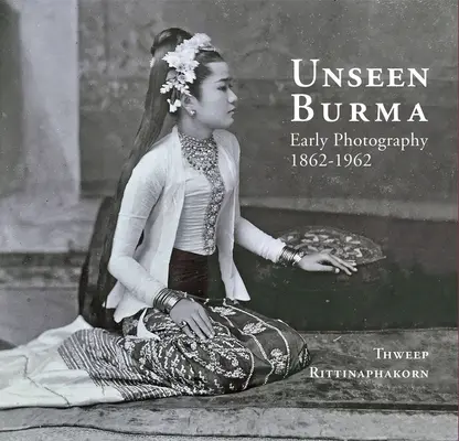 Nevídaná Barma: Raná fotografia 1862-1962 - Unseen Burma: Early Photography 1862-1962