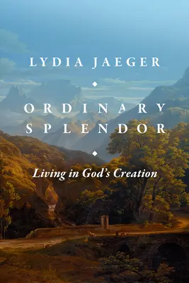 Obyčajná nádhera: Život v Božom stvorení - Ordinary Splendor: Living in God's Creation