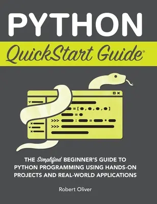 Python QuickStart Guide: Zjednodušená príručka pre začiatočníkov o programovaní v jazyku Python pomocou praktických projektov a reálnych aplikácií - Python QuickStart Guide: The Simplified Beginner's Guide to Python Programming Using Hands-On Projects and Real-World Applications