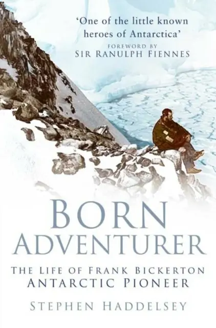 Rodený dobrodruh - Život Franka Bickertona, antarktického priekopníka - Born Adventurer - The Life of Frank Bickerton Antarctic Pioneer