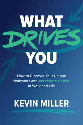 Čo vás poháňa: Ako objaviť svoje jedinečné motivátory a urýchliť rast v práci a v živote - What Drives You: How to Discover Your Unique Motivators and Accelerate Growth in Work and Life