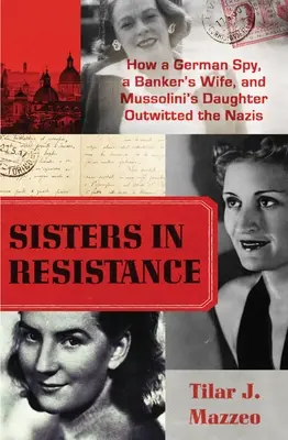 Sestry v odpore: Ako nemecká špiónka, bankárova manželka a Mussoliniho dcéra preľstili nacistov - Sisters in Resistance: How a German Spy, a Banker's Wife, and Mussolini's Daughter Outwitted the Nazis