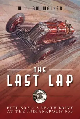 Posledné kolo: Záhadný koniec Petea Kreisa na pretekoch Indianapolis 500 - The Last Lap: The Mysterious Demise of Pete Kreis at The Indianapolis 500