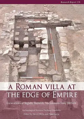 Rímska vila na okraji impéria: Vykopávky v Ingleby Barwick, Stockton-On-Tees, 2003-04. Archeologické služby Durhamskej univerzity - A Roman Villa at the Edge of Empire: Excavations at Ingleby Barwick, Stockton-On-Tees, 2003-04. Archaeological Services Durham University
