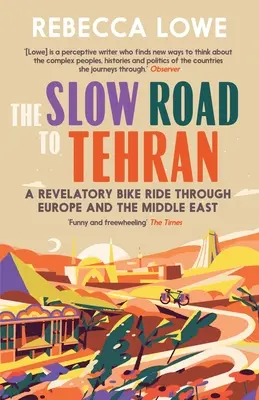 Pomalá cesta do Teheránu: Cestou na bicykli cez Európu a Blízky východ - The Slow Road to Tehran: A Revelatory Bike Ride Through Europe and the Middle East