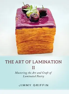 Umenie laminácie II: Zvládnutie umenia a remesla laminovaného pečiva - The Art of Lamination II: Mastering the Art and Craft of Laminated Pastry