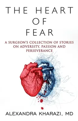 Srdce strachu: zbierka príbehov chirurga o nepriazni osudu, vášni a vytrvalosti - The Heart of Fear: A Surgeon's Collection of Stories on Adversity, Passion and Perseverance