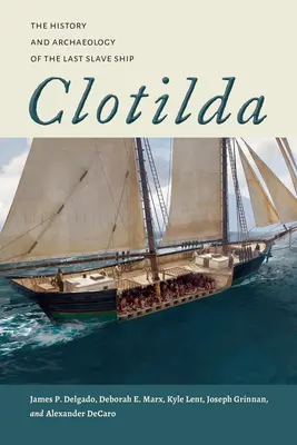 Clotilda: Clotilda: História a archeológia poslednej otrokárskej lode - Clotilda: The History and Archaeology of the Last Slave Ship