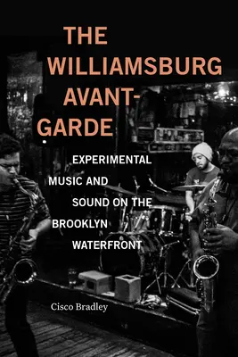 Williamsburgská avantgarda: experimentálna hudba a zvuk na brooklynskom nábreží - The Williamsburg Avant-Garde: Experimental Music and Sound on the Brooklyn Waterfront