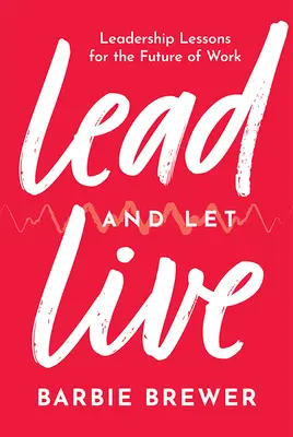 Veď a nechaj žiť: Nechaj žiť: lekcie z vedenia pre budúcnosť práce - Lead and Let Live: Leadership Lessons for the Future of Work