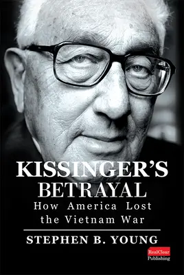 Kissingerova zrada: Ako Amerika prehrala vojnu vo Vietname - Kissinger's Betrayal: How America Lost the Vietnam War