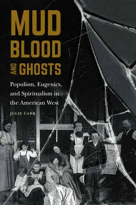 Blato, krv a duchovia: Populizmus, eugenika a špiritizmus na americkom Západe - Mud, Blood, and Ghosts: Populism, Eugenics, and Spiritualism in the American West