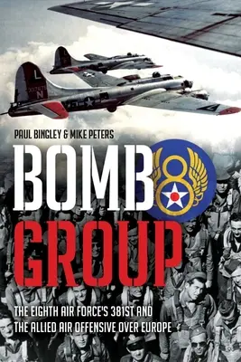 Bombová skupina: 381. letecká skupina ôsmej leteckej armády a spojenecká letecká ofenzíva nad Európou - Bomb Group: The Eighth Air Force's 381st and the Allied Air Offensive Over Europe