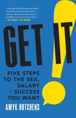 Získajte ho: Päť krokov k vytúženému sexu, platu a úspechu - Get It: Five Steps to the Sex, Salary and Success You Want