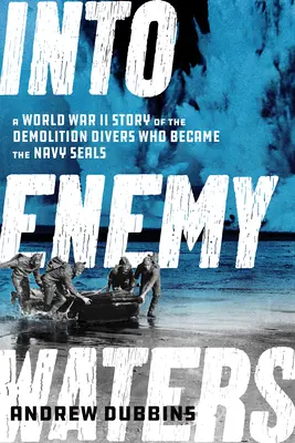 Do nepriateľských vôd: Príbeh z druhej svetovej vojny o demolačných potápačoch, ktorí sa stali príslušníkmi Navy SEALS - Into Enemy Waters: A World War II Story of the Demolition Divers Who Became the Navy SEALS