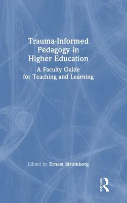 Pedagogika zohľadňujúca traumu vo vysokoškolskom vzdelávaní: Príručka pre vyučovanie a učenie sa na fakulte - Trauma-Informed Pedagogy in Higher Education: A Faculty Guide for Teaching and Learning