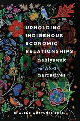 Upholding Indigenous Economic Relationships (Podpora pôvodných ekonomických vzťahov): Nehiyawak Narratives - Upholding Indigenous Economic Relationships: Nehiyawak Narratives