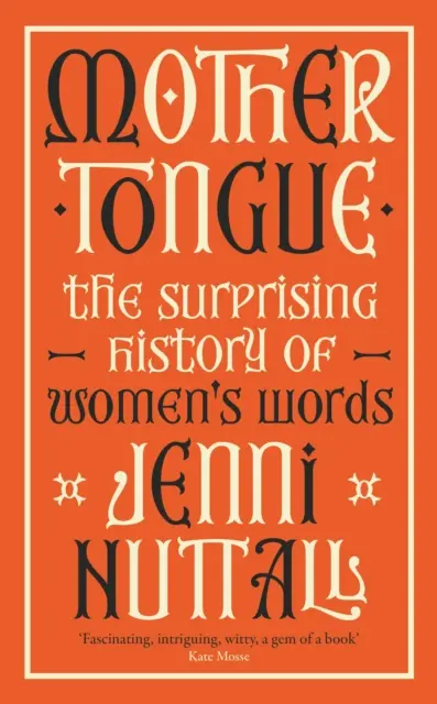 Materinský jazyk - Prekvapujúca história ženských slov - „Fascinujúca, fascinujúca, vtipná, klenot knihy“ (Kate Mosse) - Mother Tongue - The surprising history of women's words -'Fascinating, intriguing, witty, a gem of a book' (Kate Mosse)