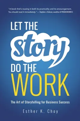 Nech príbeh urobí svoju prácu: Umenie rozprávania príbehov pre obchodný úspech - Let the Story Do the Work: The Art of Storytelling for Business Success