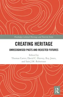 Vytváranie dedičstva: Nepoznaná minulosť a odmietnutá budúcnosť - Creating Heritage: Unrecognised Pasts and Rejected Futures