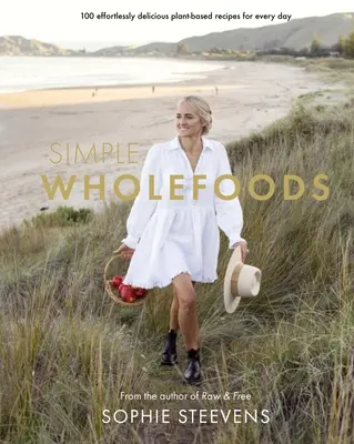 Simple Wholefoods: 100 bez námahy chutných rastlinných receptov na každý deň - Simple Wholefoods: 100 Effortlessly Delicious Plant-Based Recipes for Every Day