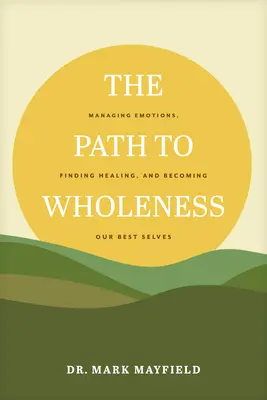 Cesta k celistvosti: Cesta k celistvosti: zvládanie emócií, hľadanie uzdravenia a stávanie sa naším najlepším ja - The Path to Wholeness: Managing Emotions, Finding Healing, and Becoming Our Best Selves