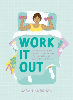 Vyriešiť to: Sprievodca cvičením pre ľudí, ktorí si chcú len ľahnúť - Work It Out: A Mood-Boosting Exercise Guide for People Who Just Want to Lie Down