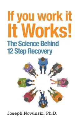 Ak na tom pracuješ, funguje to! Veda v pozadí uzdravenia v 12 krokoch - If You Work It, It Works!: The Science Behind 12 Step Recovery