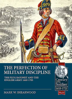 Dokonalosť vojenskej disciplíny: Zástrčný bajonet a anglická armáda 1660-1705 - The Perfection of Military Discipline: The Plug Bayonet and the English Army 1660-1705