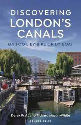 Objavovanie londýnskych kanálov: Vydajte sa na cestu po kanáloch: pešo, na bicykli alebo na lodi. - Discovering London's Canals: On Foot, by Bike or by Boat