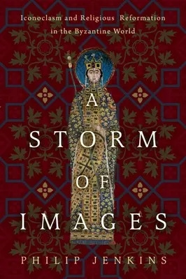 Búrka obrazov: Obrazoborectvo a náboženská reformácia v byzantskom svete - A Storm of Images: Iconoclasm and Religious Reformation in the Byzantine World